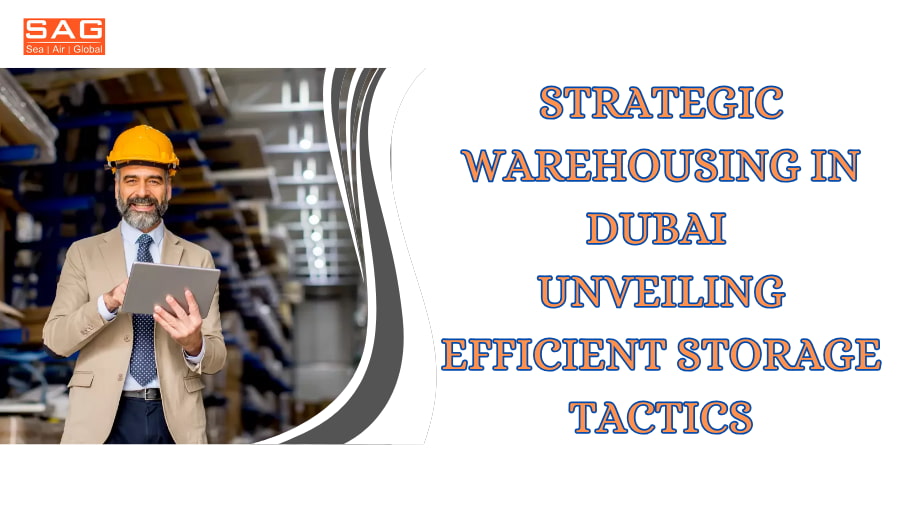 Strategic Warehousing in Dubai Unveiling Efficient Storage Tactics